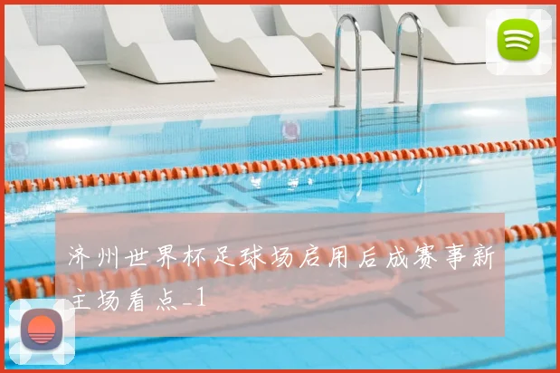 济州世界杯足球场启用后成赛事新主场看点_1
